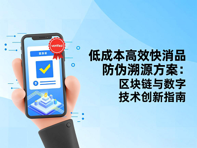 低成本高效快消品防伪溯源方案：区块链与数字技术创新指南